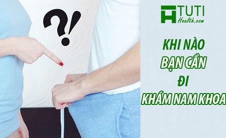 Nên đi khám nam khoa khi nào ?