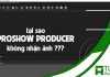 Tại sao Proshow Producer không nhận ảnh/video mp4 và cách khắc phục