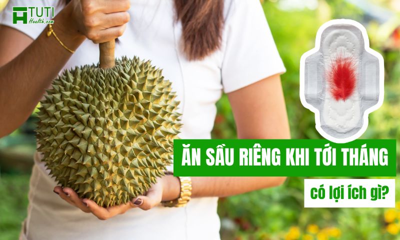 Ăn sầu riêng khi tới tháng có lợi ích gì?