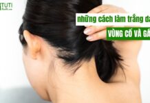 Mách bạn những cách làm trắng da vùng cổ và gáy tại nhà hiệu quả nhanh chóng