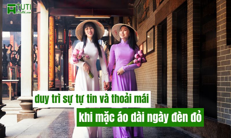 Duy trì sự tự tin và thoải mái khi mặc áo dài ngày đèn đỏ