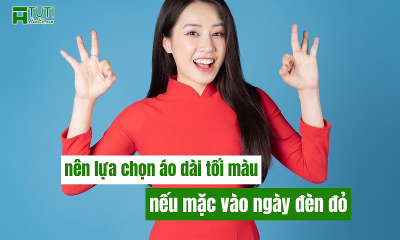 Nên chọn áo dài tối màu nếu mặc vào ngày đèn đỏ