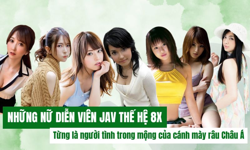 Những nữ diễn viên JAV thế hệ 8x từng là người tình trong mộng của cánh mày râu Châu Á