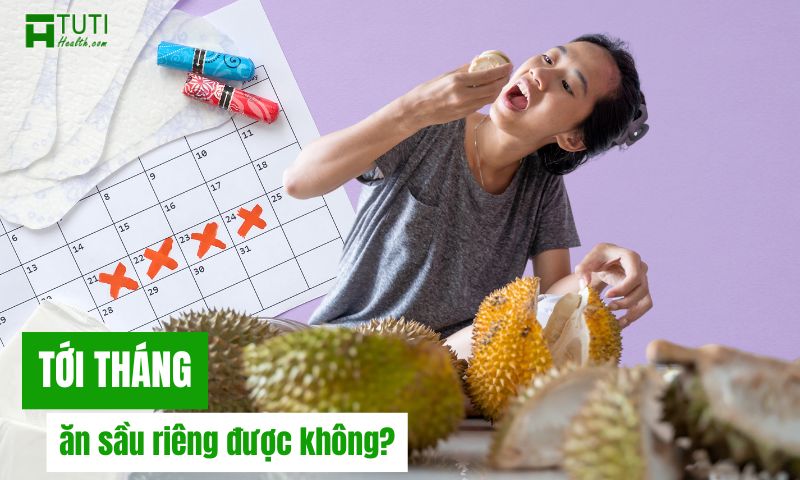 Tới tháng có ăn sầu riêng được không?