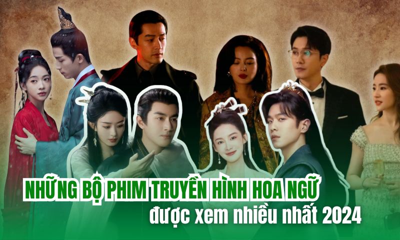 Những bộ phim truyền hình Hoa Ngữ được xem nhiều nhất năm 2024