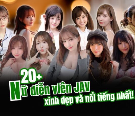 Danh sách những nữ diễn viên JAV xinh đẹp và nổi tiếng nhất