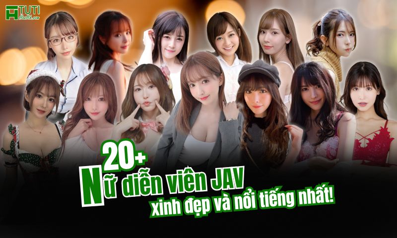 Danh sách những nữ diễn viên JAV xinh đẹp và nổi tiếng nhất