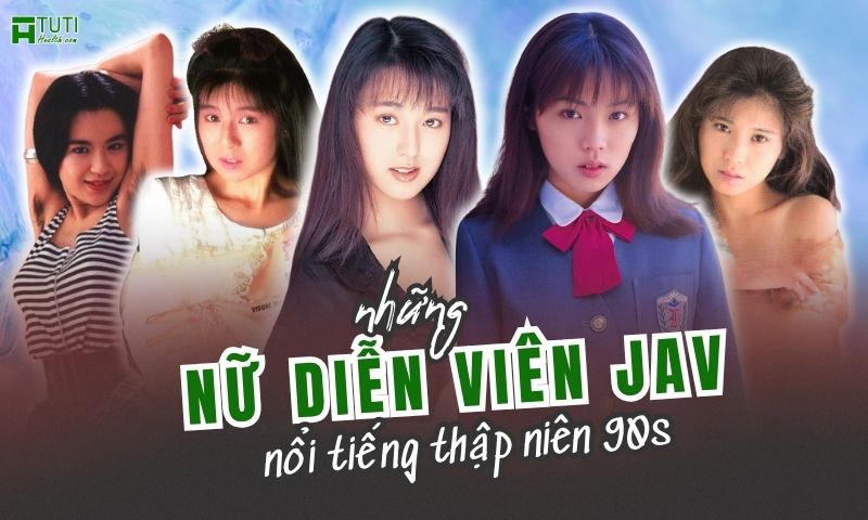Những nữ diễn viên JAV thập niên 1990s xinh đẹp và nổi tiếng nhất