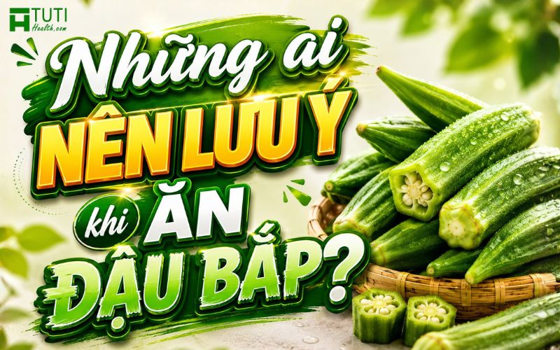 Những ai cần lưu ý khi ăn đậu bắp